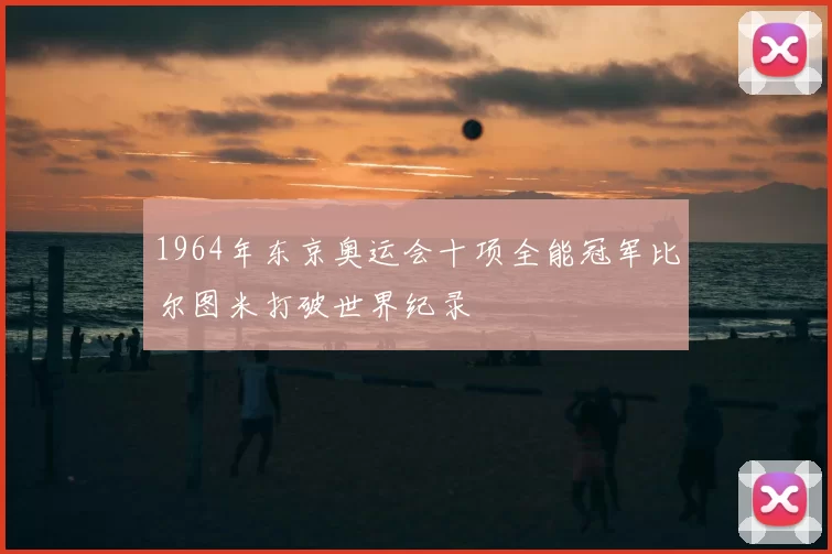 1964年东京奥运会十项全能冠军比尔图米打破世界纪录