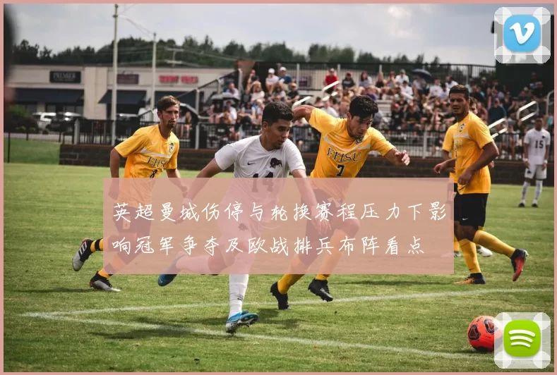 英超曼城伤停与轮换赛程压力下影响冠军争夺及欧战排兵布阵看点