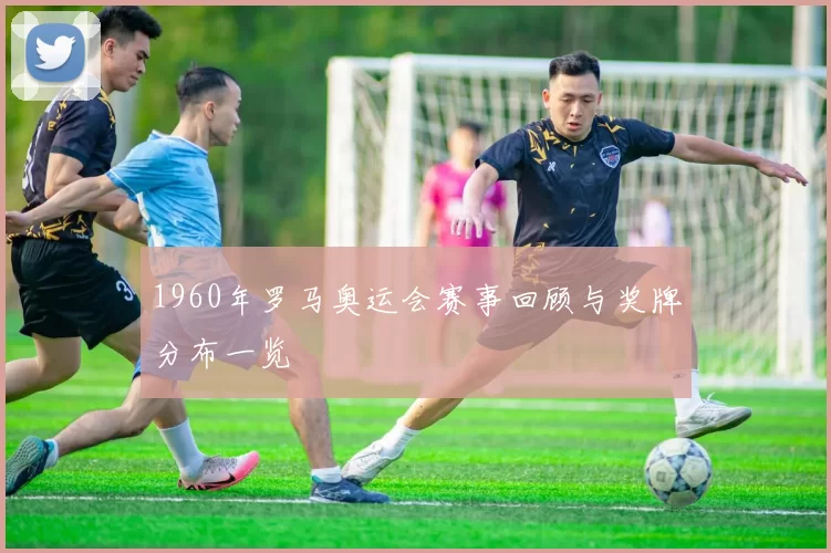 1960年罗马奥运会赛事回顾与奖牌分布一览